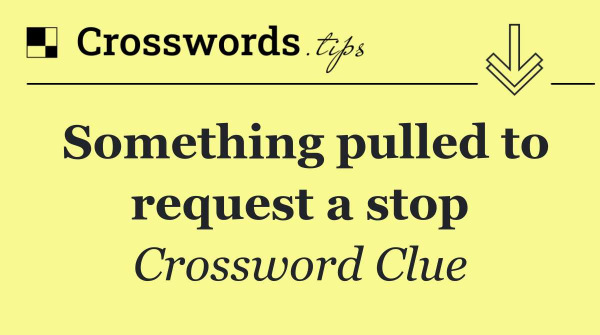 Something pulled to request a stop