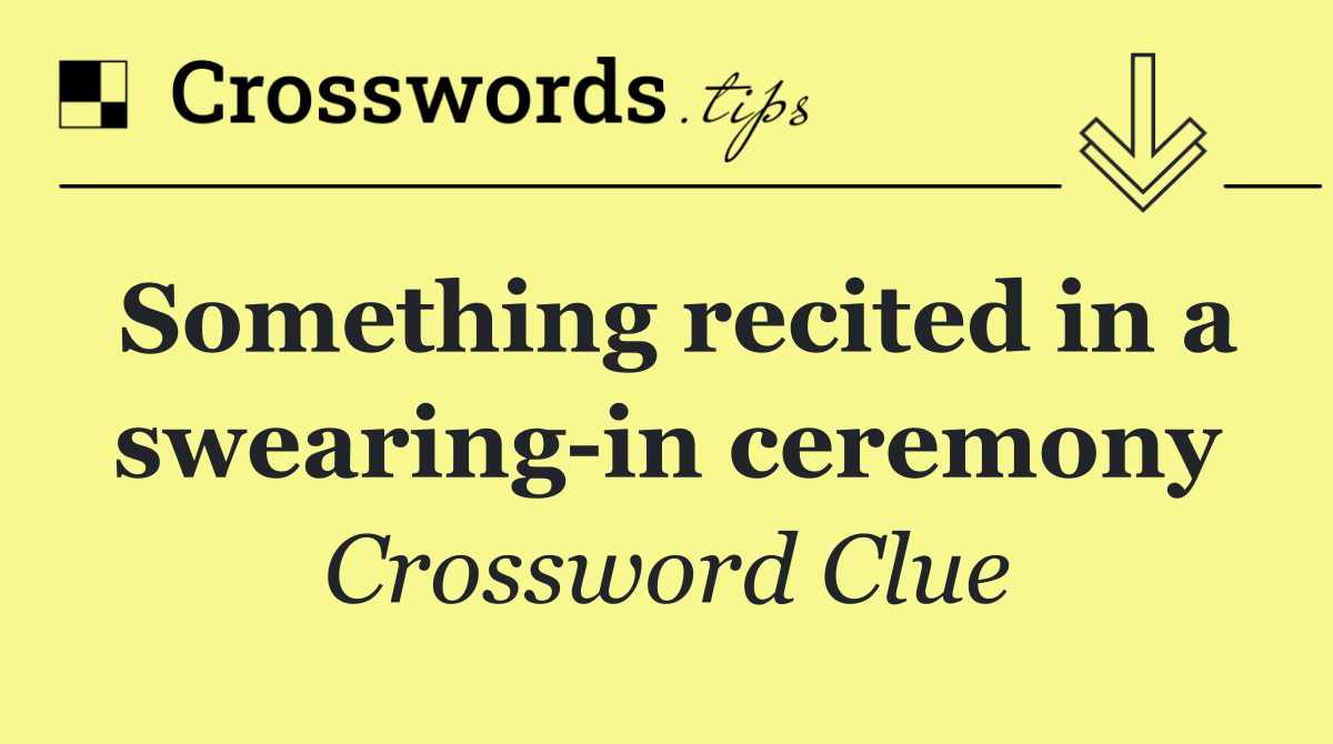 Something recited in a swearing in ceremony