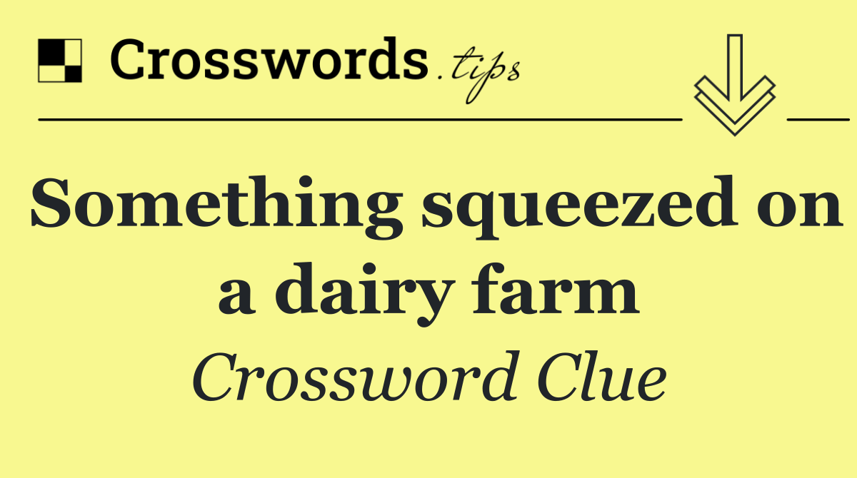 Something squeezed on a dairy farm