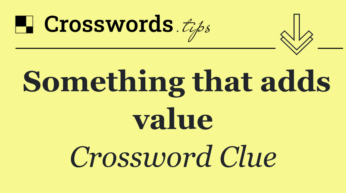 Something that adds value