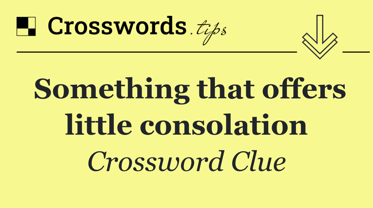 Something that offers little consolation
