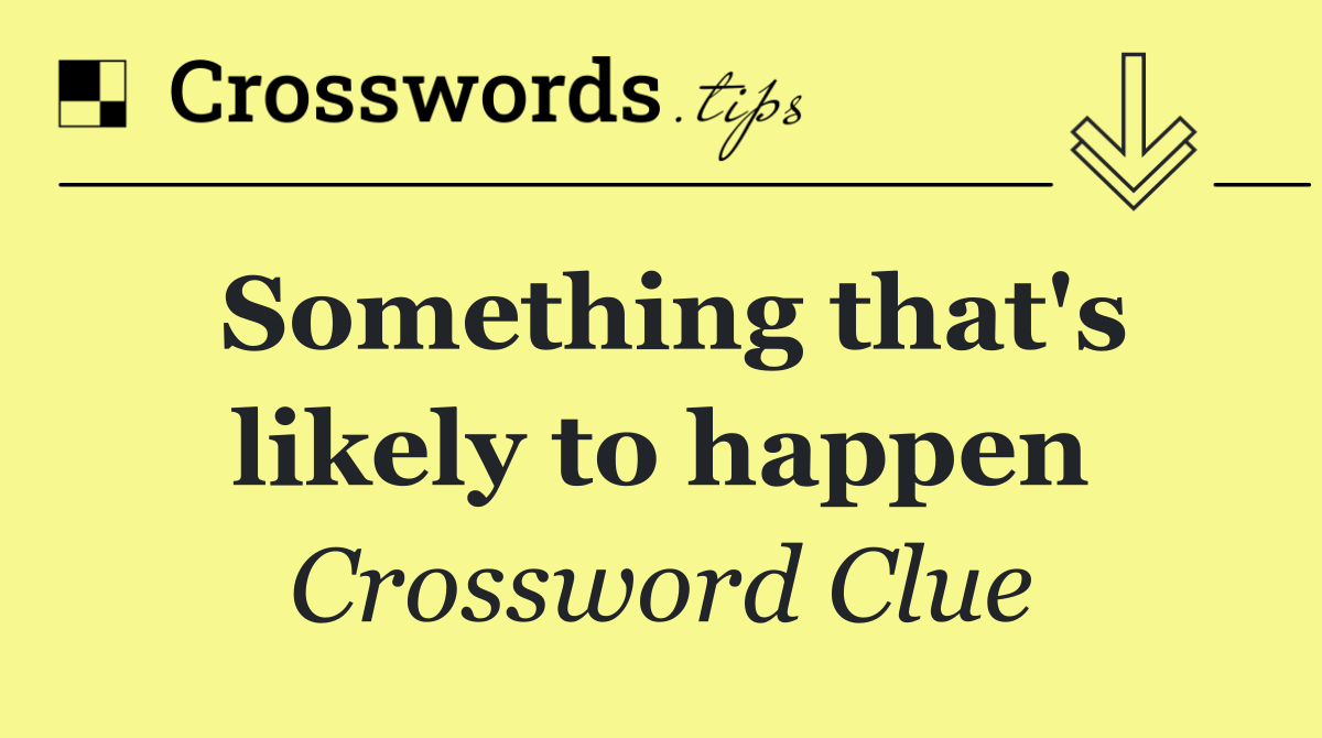 Something that's likely to happen