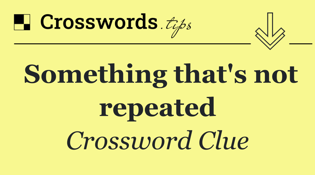 Something that's not repeated