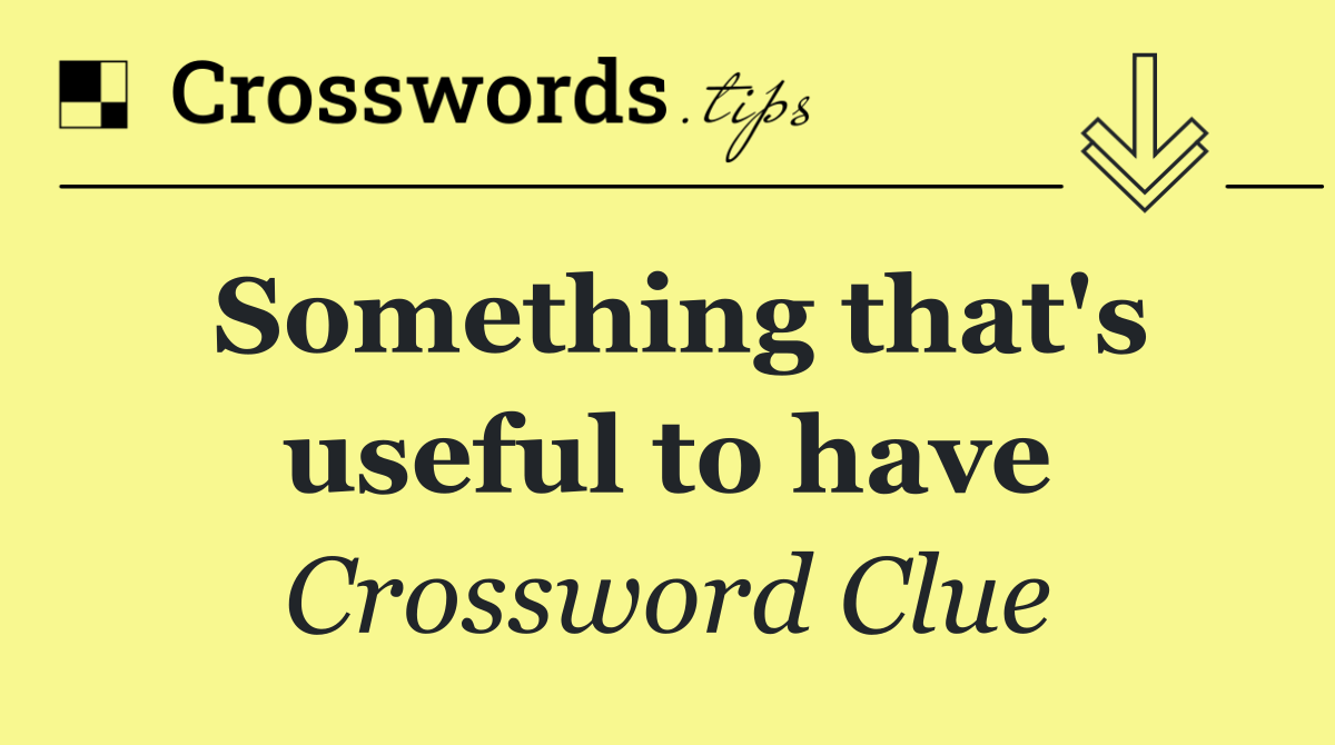 Something that's useful to have