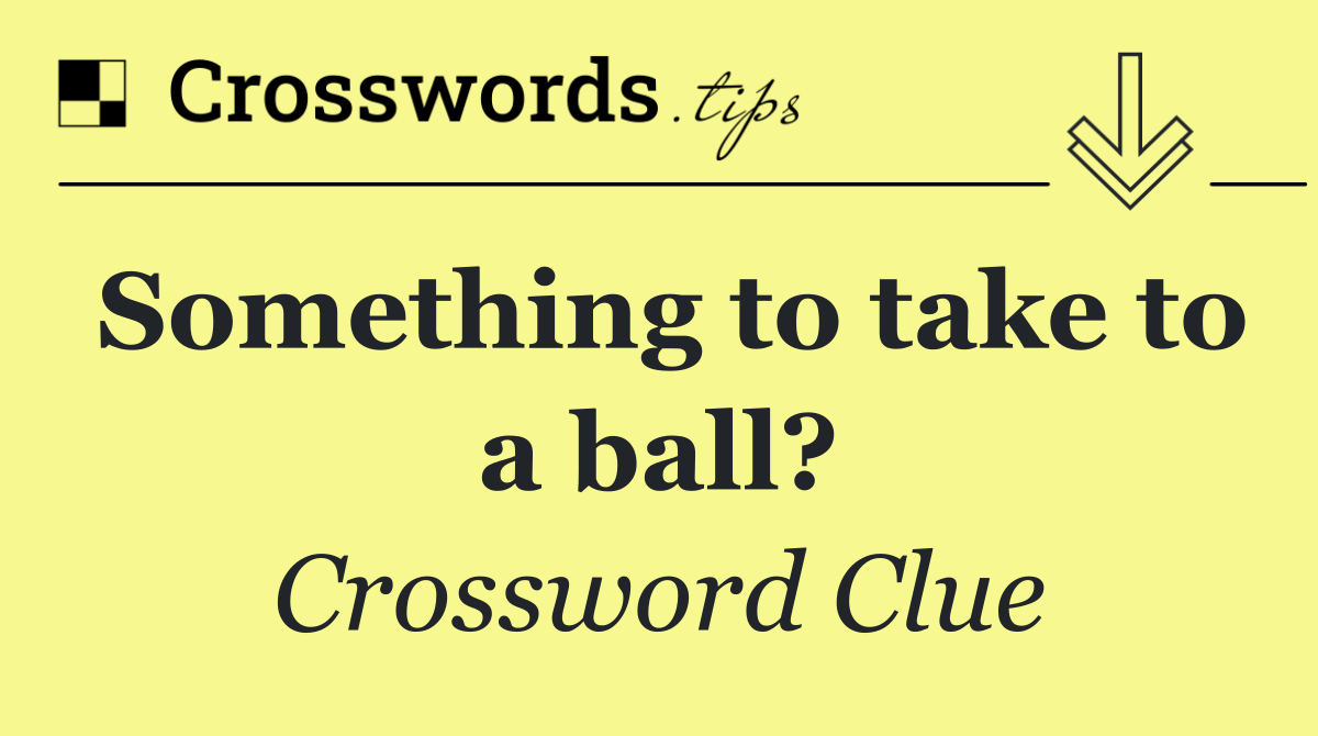 Something to take to a ball?