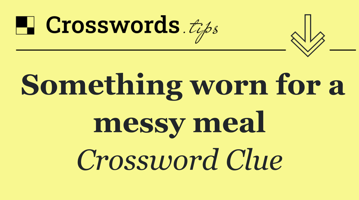 Something worn for a messy meal