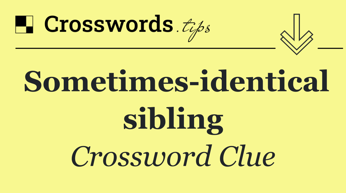 Sometimes identical sibling