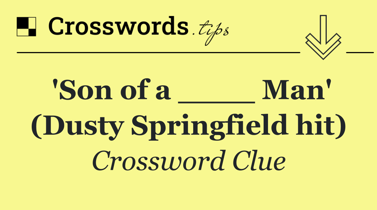 'Son of a ____ Man' (Dusty Springfield hit)