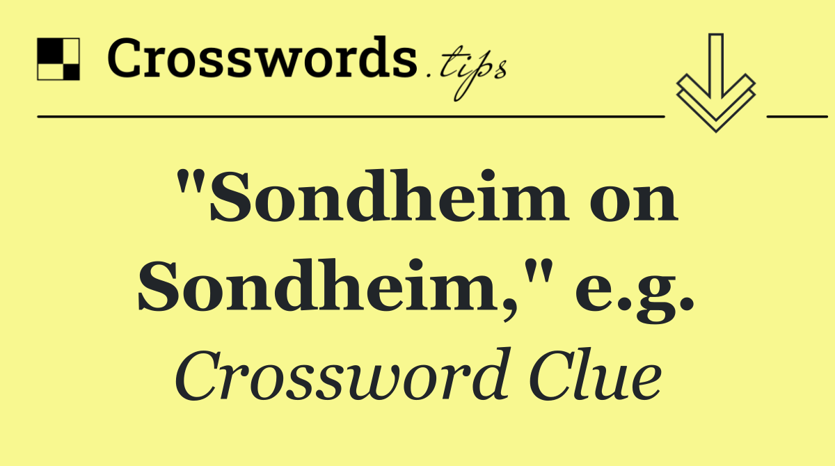 "Sondheim on Sondheim," e.g.