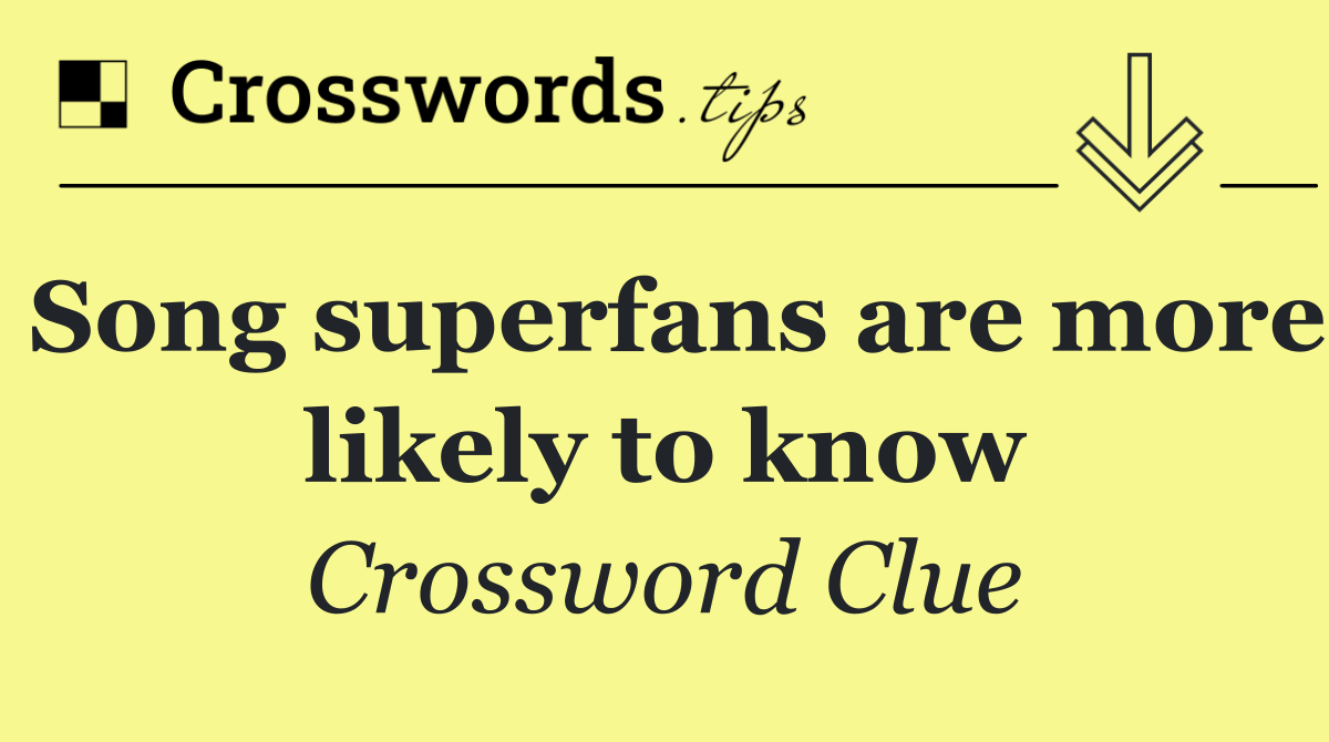 Song superfans are more likely to know