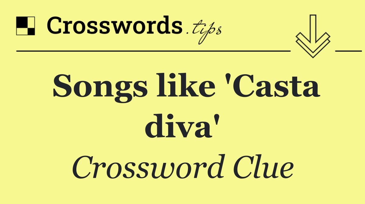 Songs like 'Casta diva'