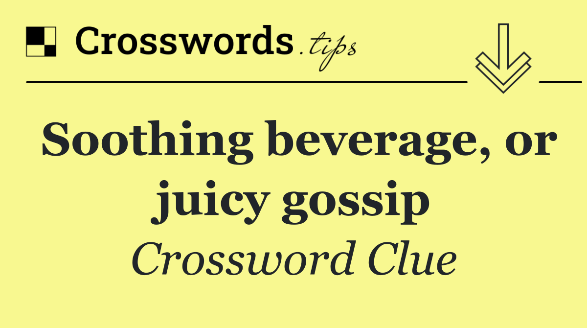 Soothing beverage, or juicy gossip