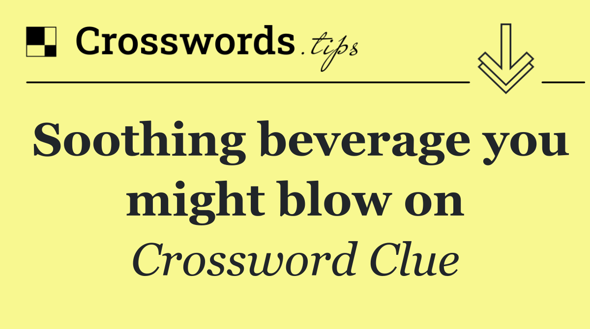 Soothing beverage you might blow on