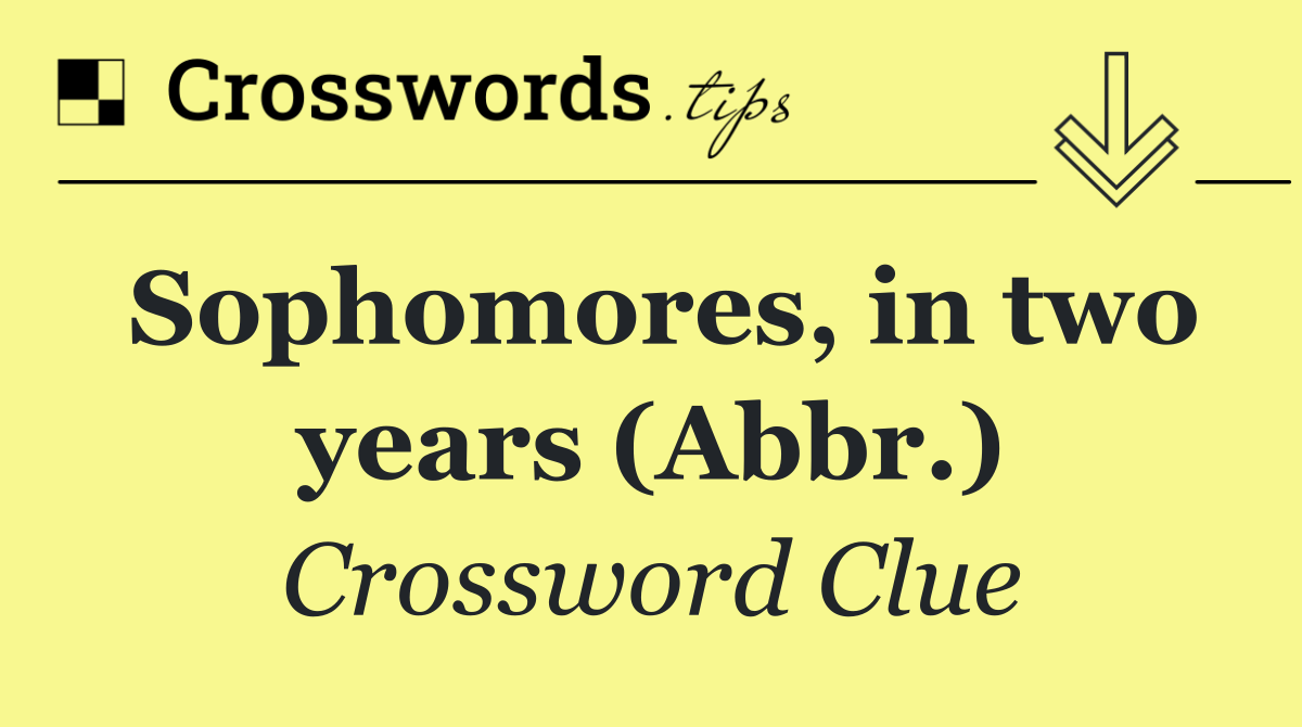 Sophomores, in two years (Abbr.)