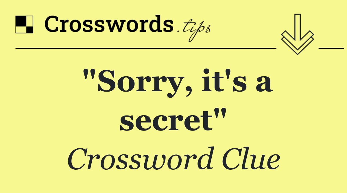 "Sorry, it's a secret"