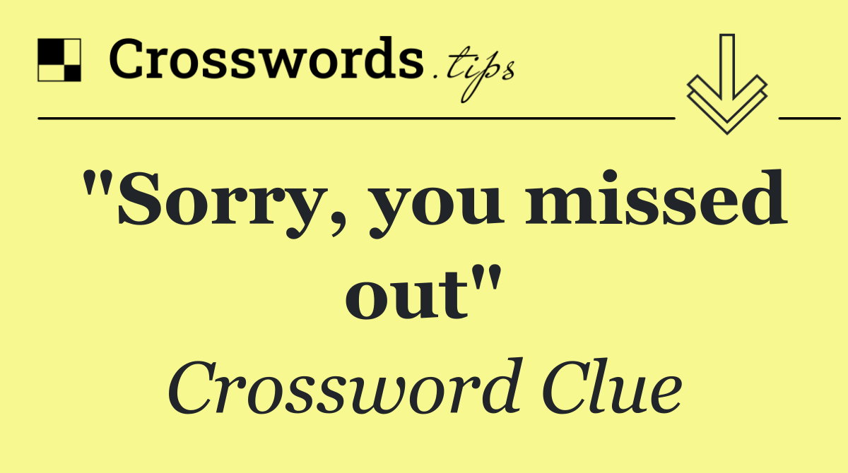 "Sorry, you missed out"