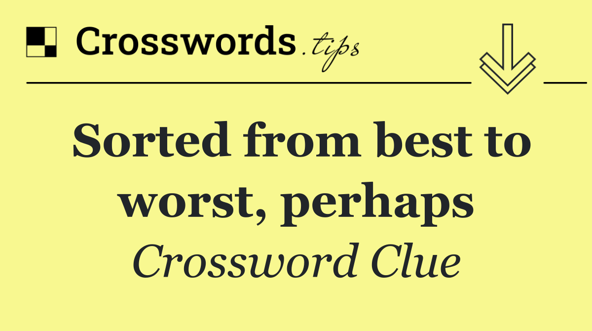 Sorted from best to worst, perhaps