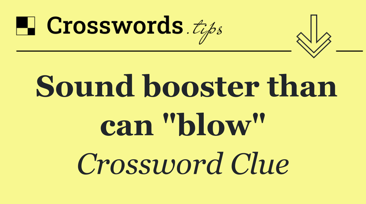 Sound booster than can "blow"
