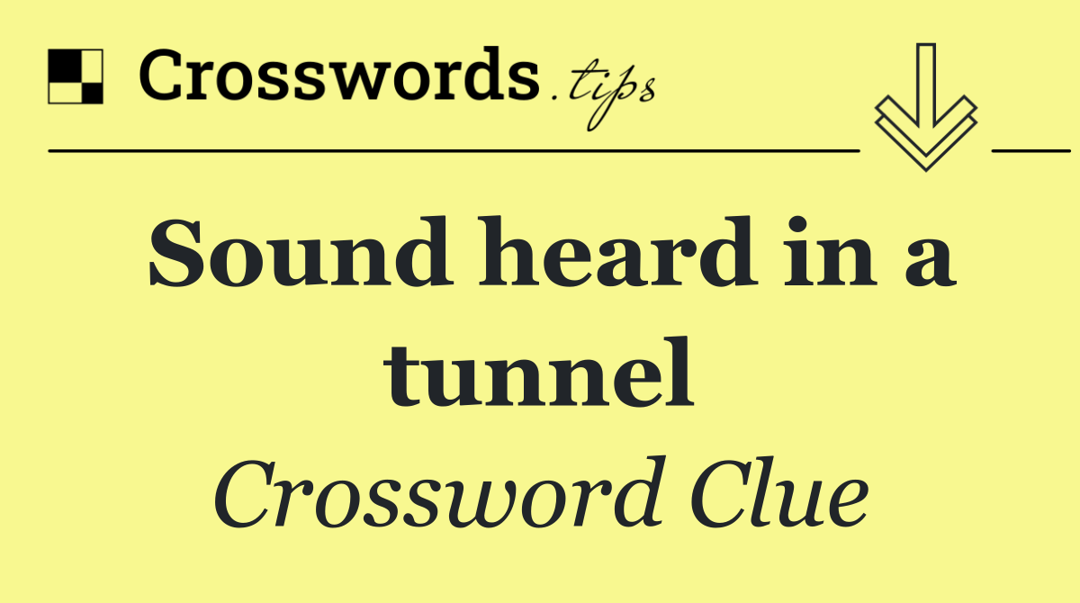 Sound heard in a tunnel