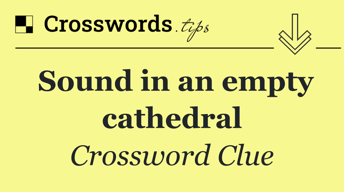 Sound in an empty cathedral
