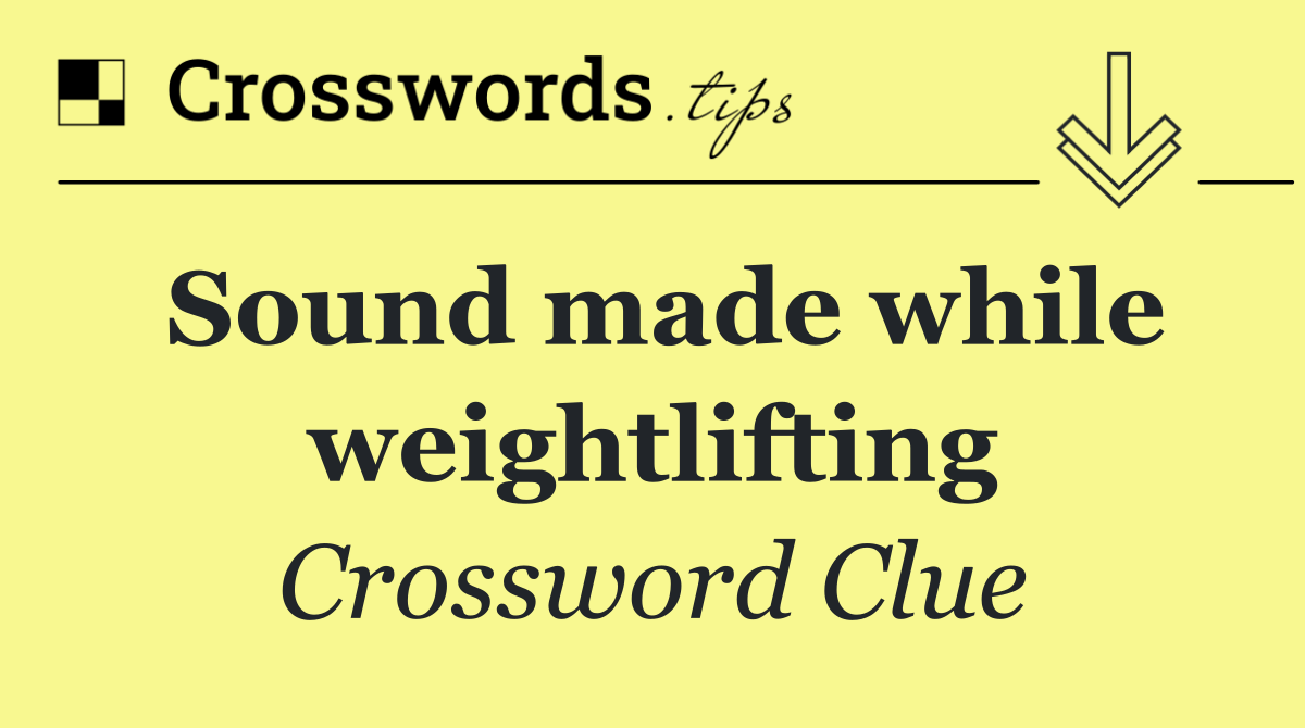 Sound made while weightlifting