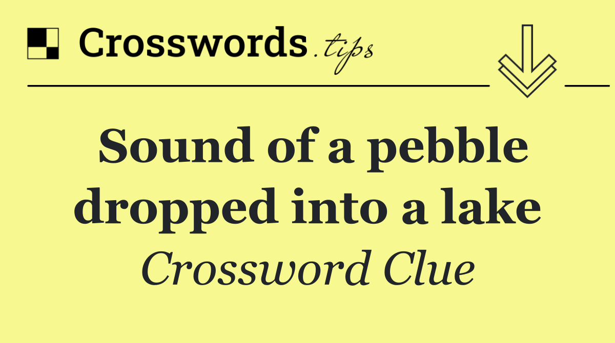 Sound of a pebble dropped into a lake