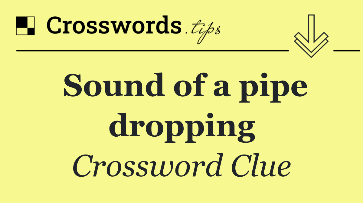 Sound of a pipe dropping