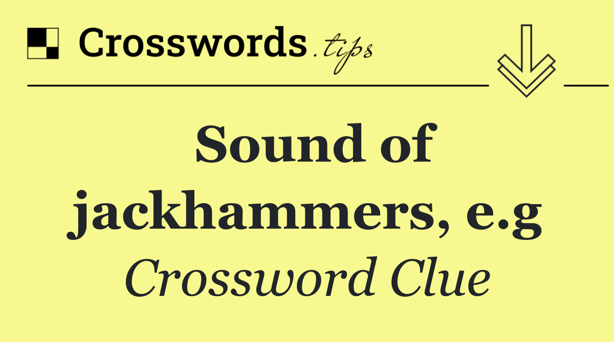 Sound of jackhammers, e.g