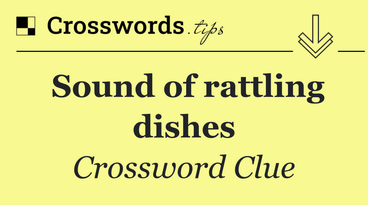 Sound of rattling dishes
