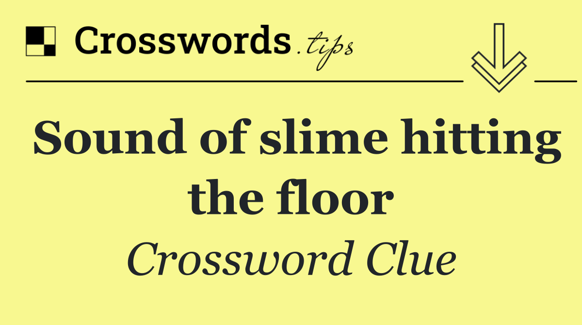 Sound of slime hitting the floor