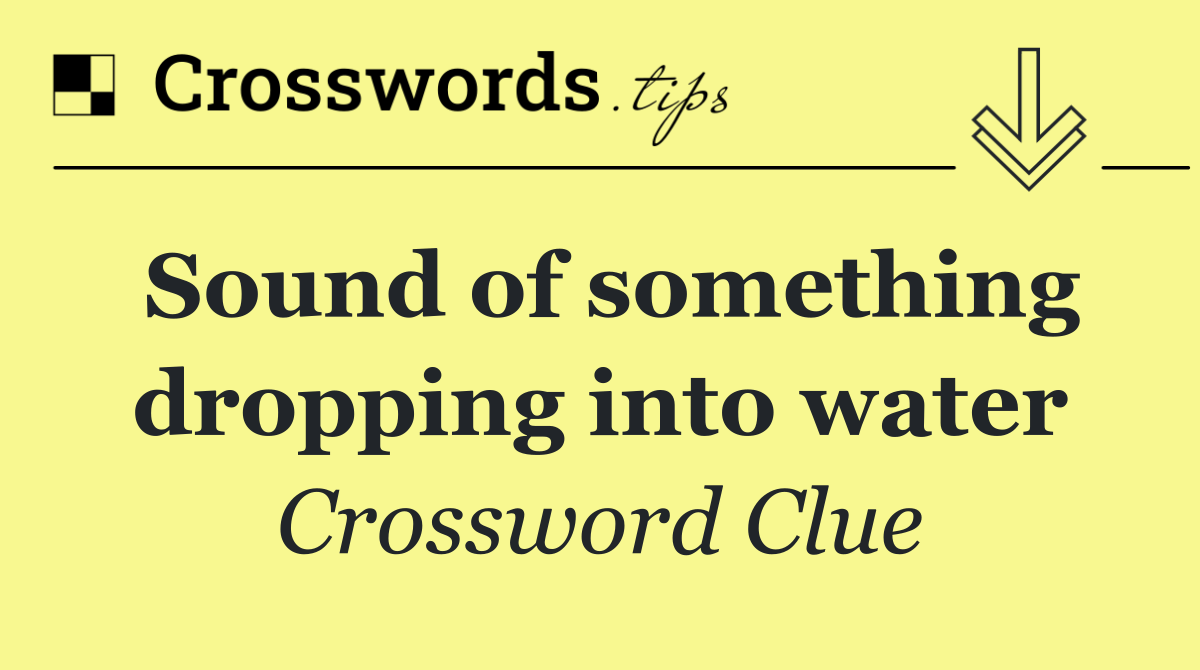 Sound of something dropping into water