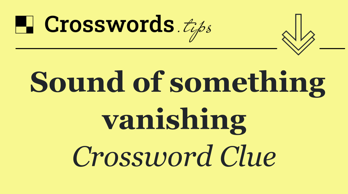 Sound of something vanishing