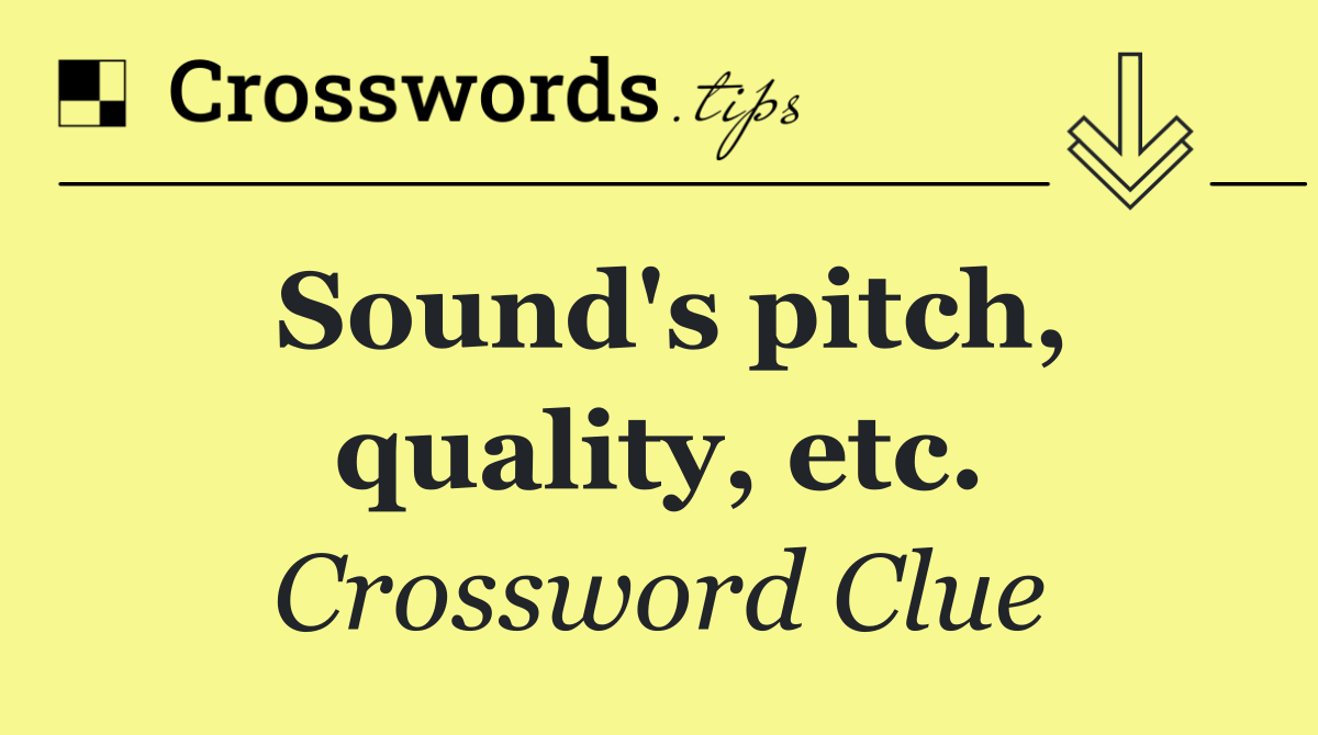 Sound's pitch, quality, etc.