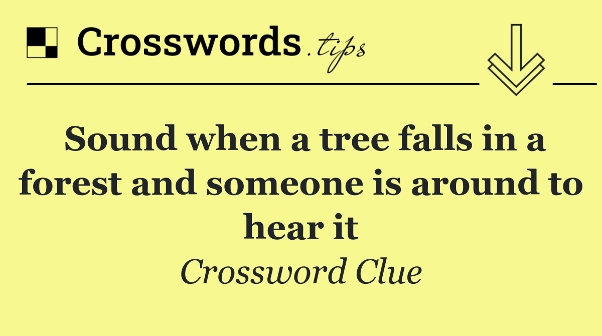 Sound when a tree falls in a forest and someone is around to hear it