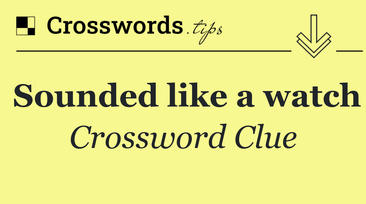 Sounded like a watch