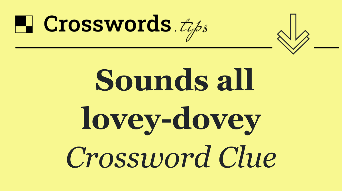 Sounds all lovey dovey