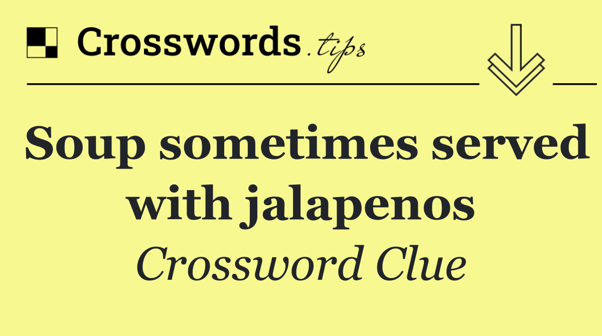 Soup sometimes served with jalapenos