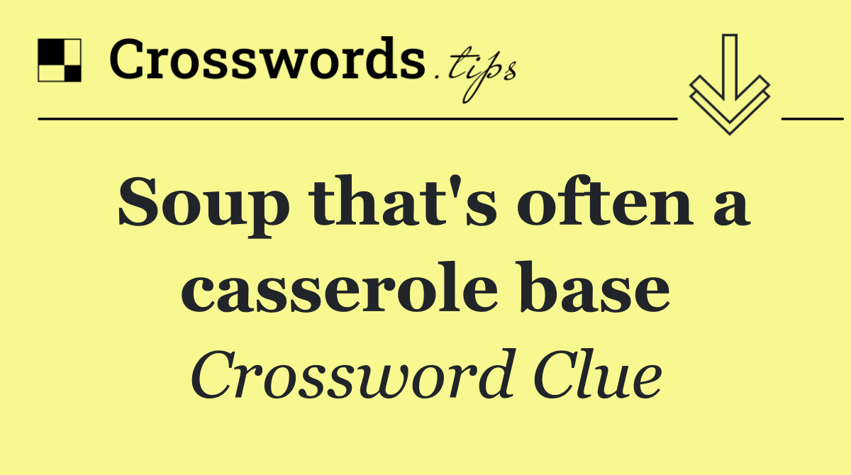 Soup that's often a casserole base