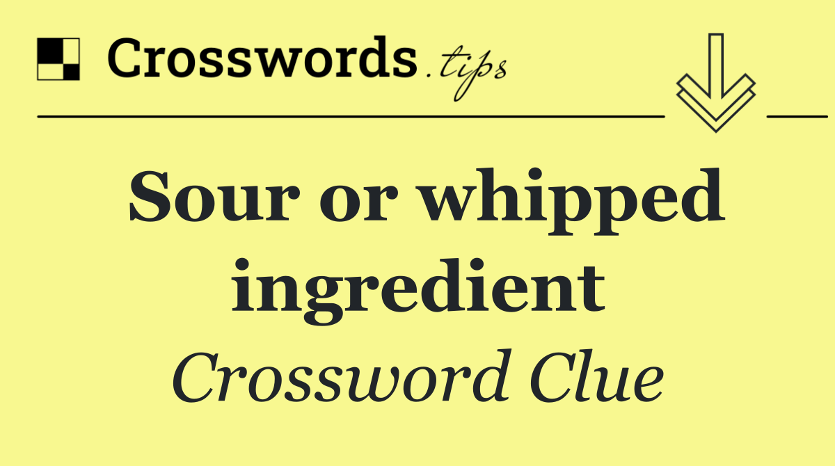 Sour or whipped ingredient