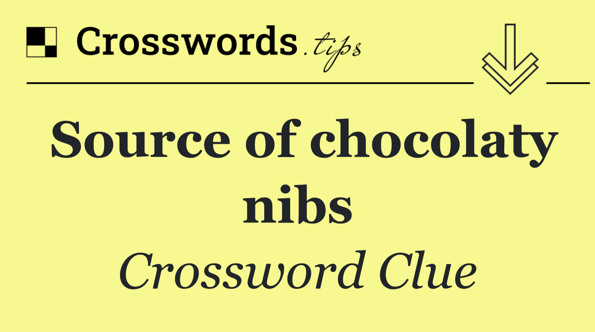 Source of chocolaty nibs