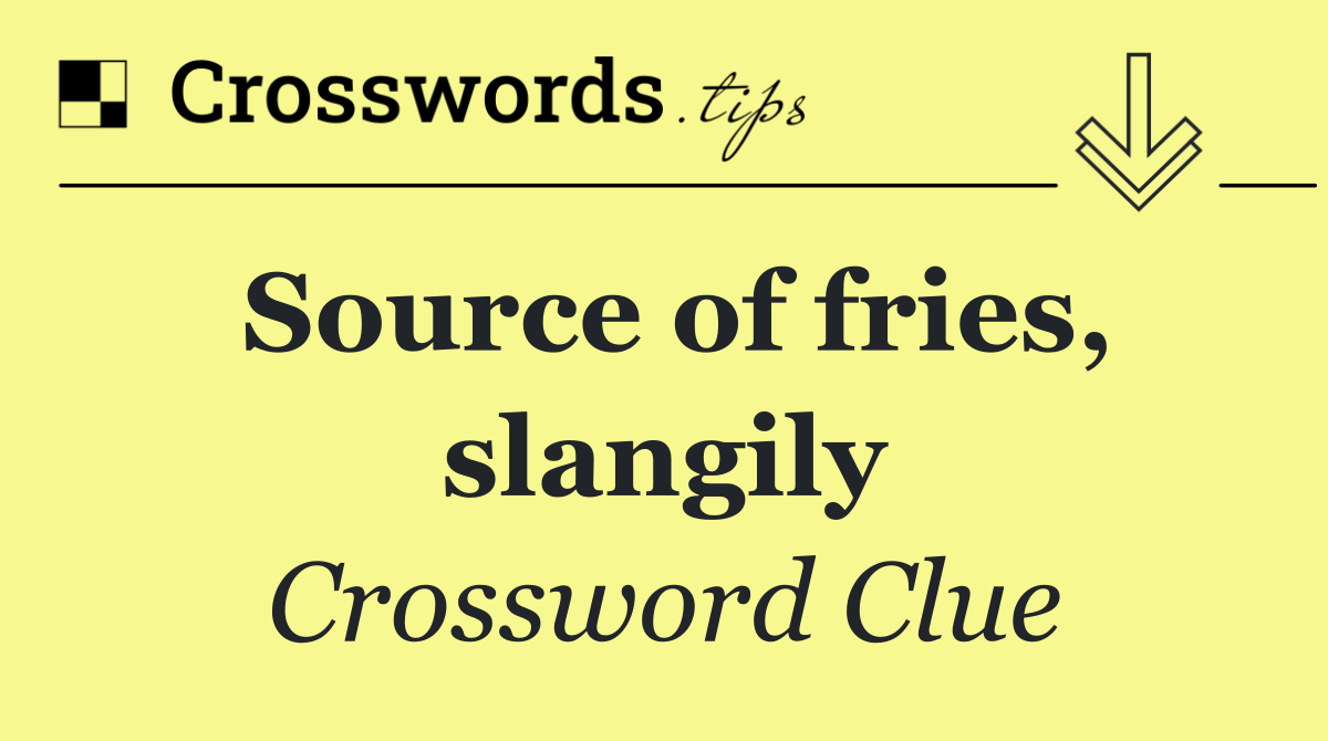 Source of fries, slangily
