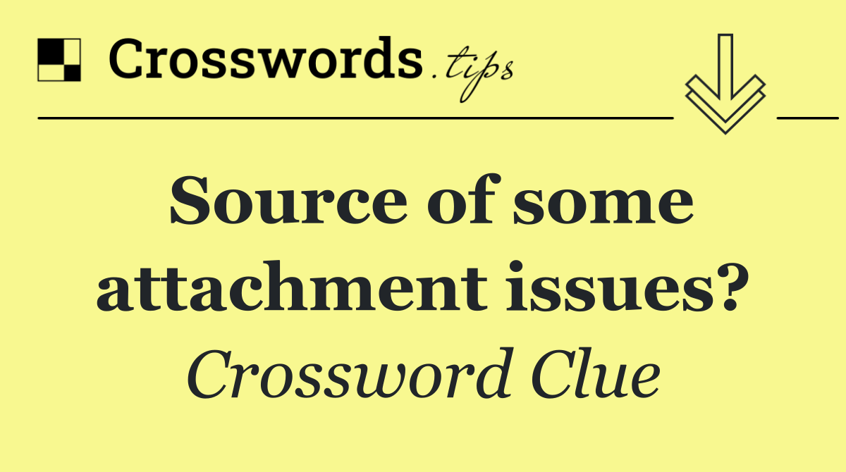 Source of some attachment issues?