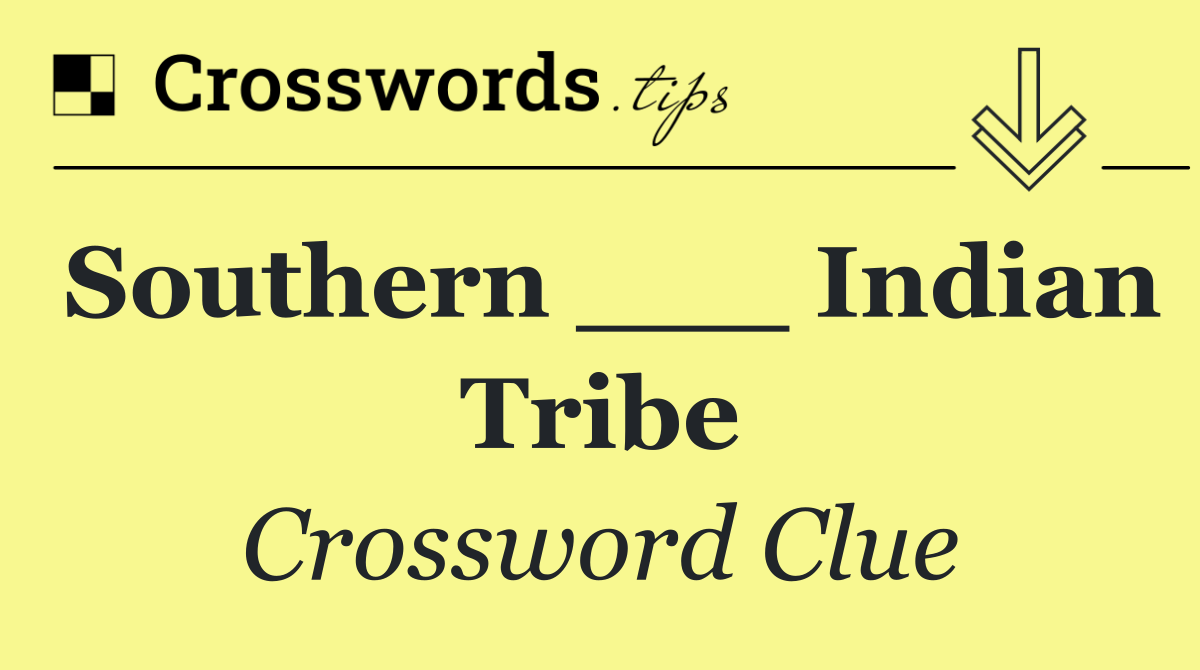 Southern ___ Indian Tribe