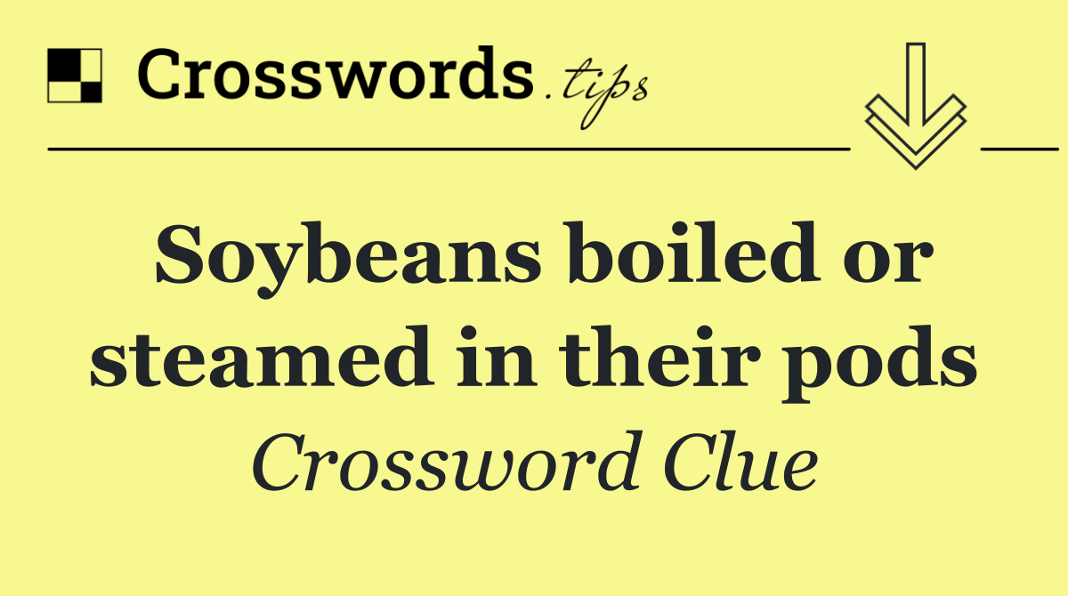 Soybeans boiled or steamed in their pods