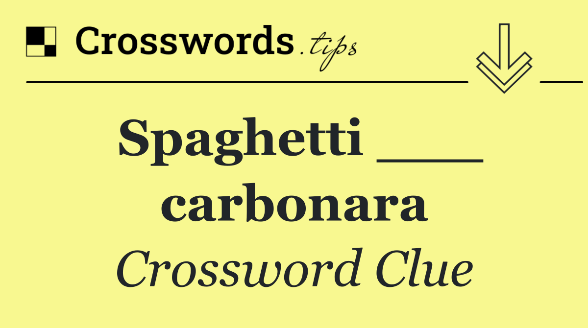 Spaghetti ___ carbonara