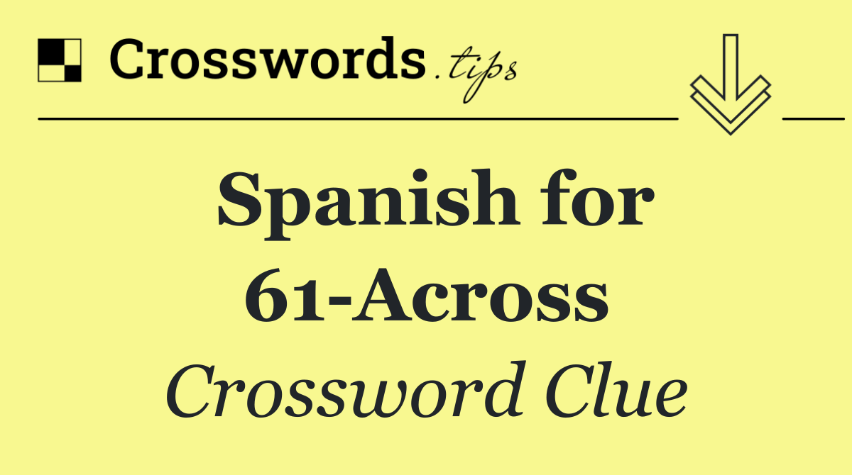 Spanish for 61 Across