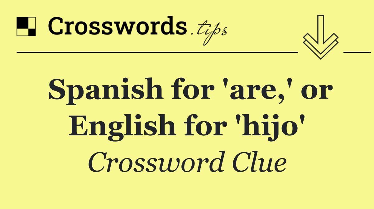 Spanish for 'are,' or English for 'hijo'