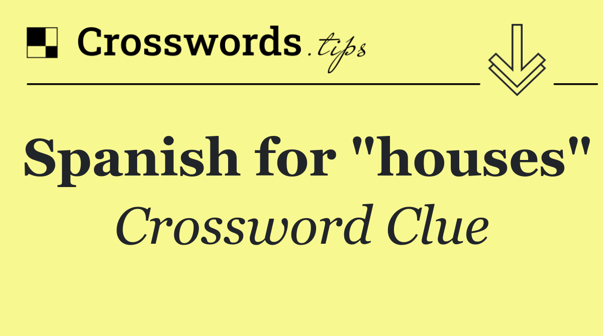 Spanish for "houses"