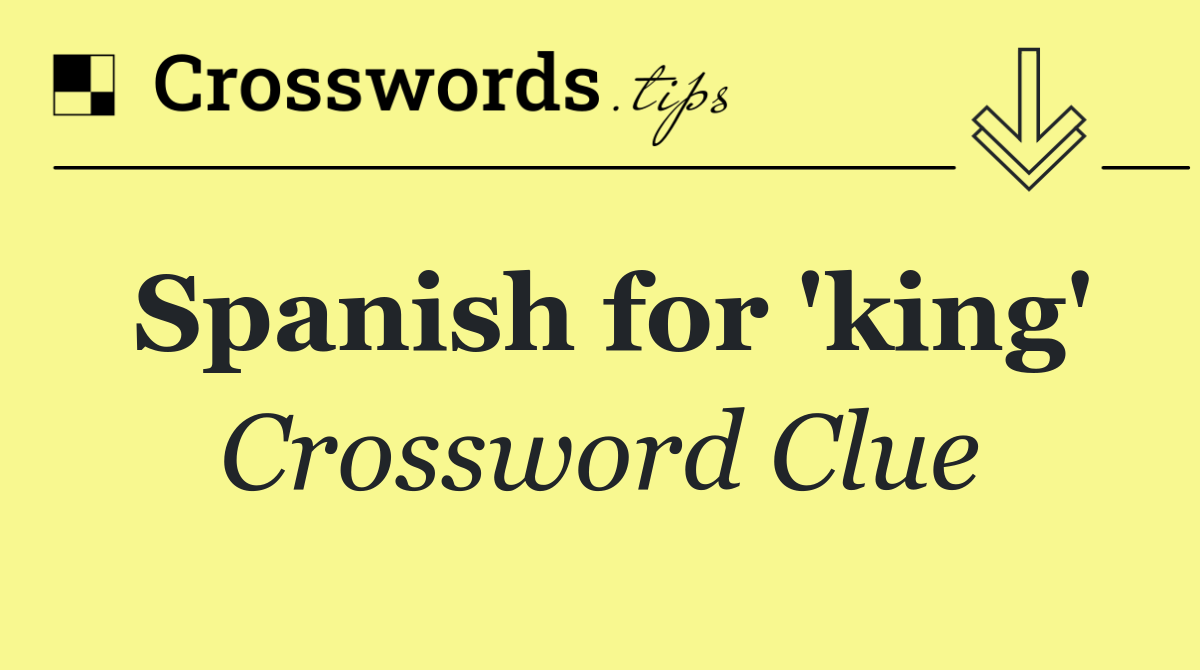 Spanish for 'king'