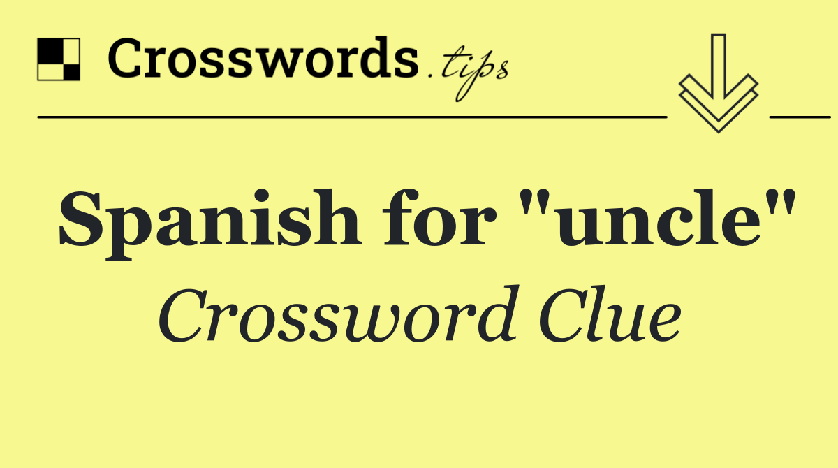 Spanish for "uncle"